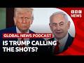 Is Trump Calling The Shots With Netanyahu Global News Podcast