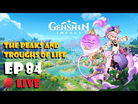 Genshin Impact Live Ep84 - The Peaks and Troughs of Life