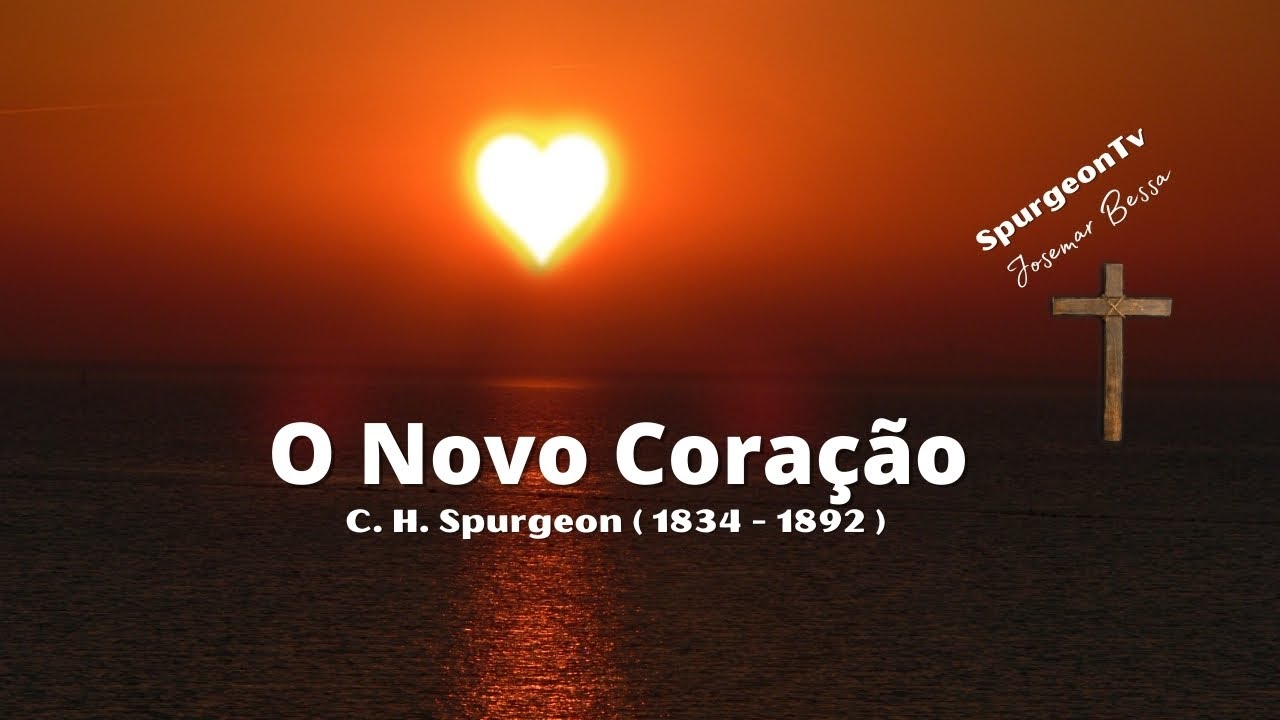 O Novo Coração | Sermão 212 | C. H. Spurgeon ( 1834 - 1892 )