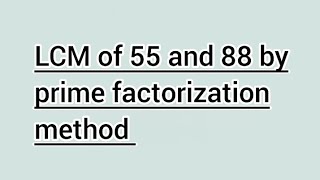 LCM of 55 and 88 by prime factorization method | Learnmaths