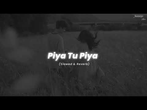 Piya Tu Piya - (Slowed & Reverb) | Arijit Singh, Chinmayi Sripada | Nostalgic