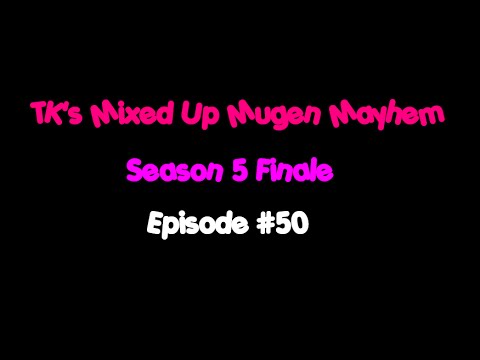 TK's Mixed Up Mugen Mayhem: Season 5 Finale - Episode #50