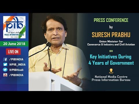Press Conference by Union Minister Suresh Prabhu on key initiatives during 4 years of govt.
