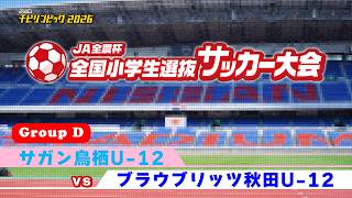 サガン鳥栖U-12 vs ブラウブリッツ秋田U-12｜JA全農杯2026 全国小学生選抜サッカー決勝大会｜GROUP D｜2026.05.03［PR］
