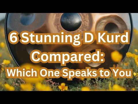6 Stunning D Kurd Handpans Compared: Which One Speaks to You