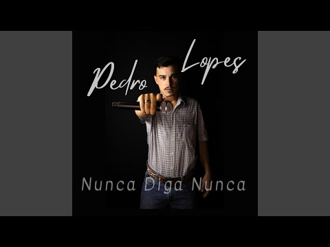Nunca Diga Nunca - Pedro Lopes