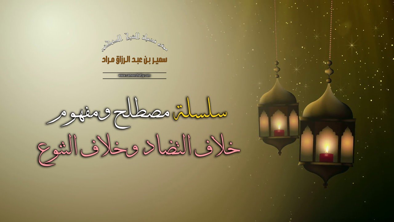 سلسلة مصطلح ومفهوم - خلاف التضاد وخلاف التنوع - فضيلة الشيخ الدكتور سمير مراد