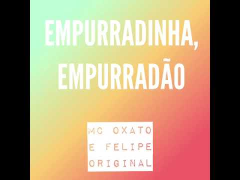 Empurradinha, Empurradão - Mc Oxato e Felipe Original