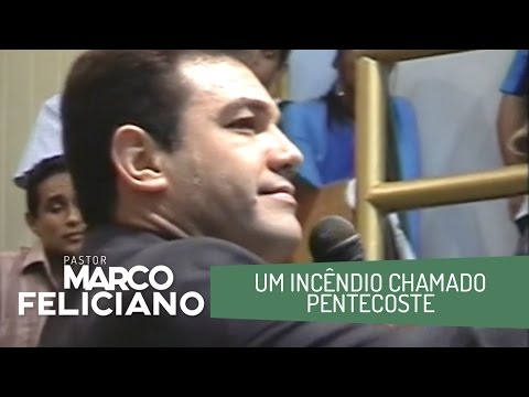 UM INCÊNDIO CHAMADO PENTECOSTE, PASTOR MARCO FELICIANO