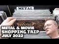 METAL And MOVIES Shopping Trip July 2022