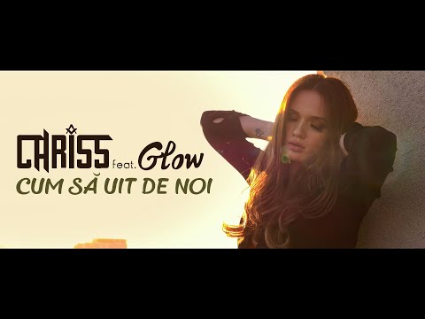 CHRISS feat. Glow - Cum Sa Uit De Noi | Official Video