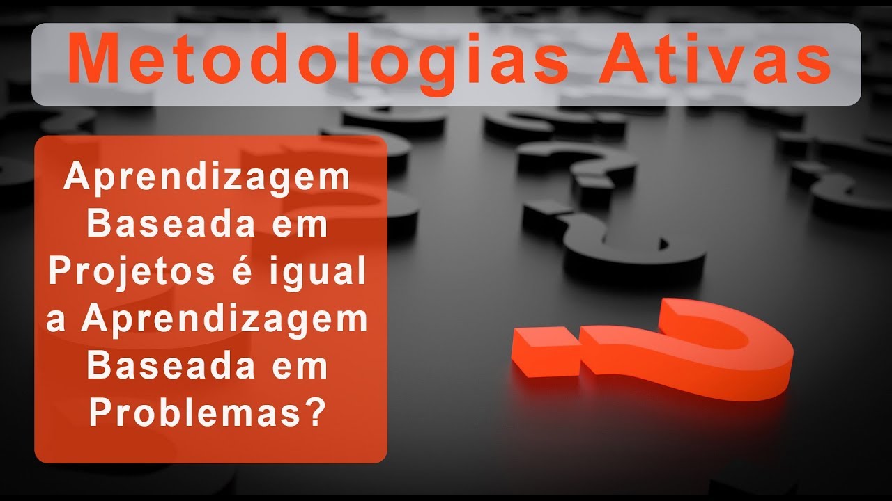 Diferença entre Aprendizagem Baseada em Projetos e  em Problemas - Metodologias Ativas