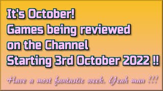 It's October !!  The Games being reviewed on the Channel starting 3rd October 2022 are.
