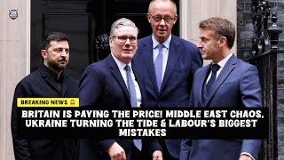 Britain Is Paying the Price! Middle East Chaos, Ukraine Turning the Tide & Labour's Biggest Mistakes