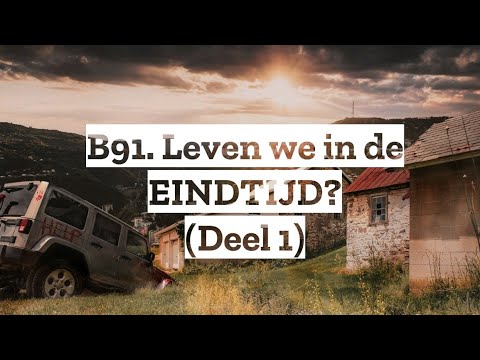 B91. Leven we in de EINDTIJD? (Deel 1)