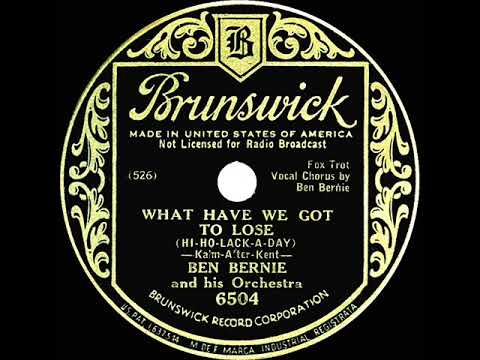 1933 Ben Bernie - What Have We Got To Lose (Hi-Ho-Lack-A-Day) (Ben Bernie, vocal)