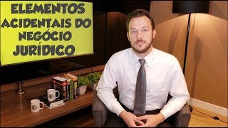ELEMENTOS ACIDENTAIS DO NEGÓCIO JURÍDICO - DIREITO CIVIL - AULA A DOIS