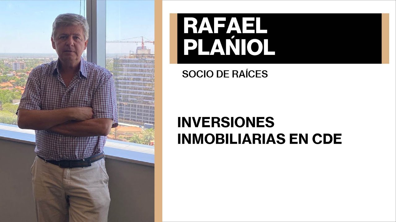 - Rafael Plañiol - Inversiones inmobiliarias en CDE.