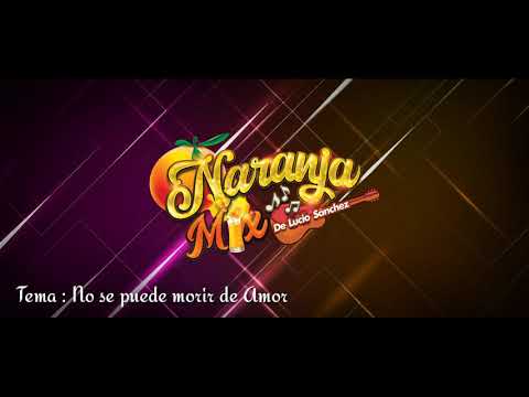 NO SE PUEDE MORIR DE AMOR - LUCIO SÁNCHEZ Y NARANJA MIX
