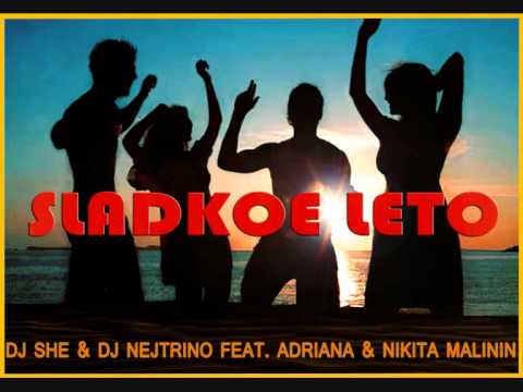 DJ SHE & DJ NEJTRINO FEAT. ADRIANA & NIKITA MALININ - SLADKOE LETO(RADIO VERSION.).wmv