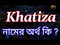 খাদিজা নামের অর্থ কি? | Khatiza name meaning in Bengali - Khatiza Namer Ortho Ki