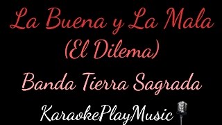 Banda Tierra Sagrada - La Buena y La Mala &quot;El Dilema&quot; (Karaoke) / KaraokePlayMusic