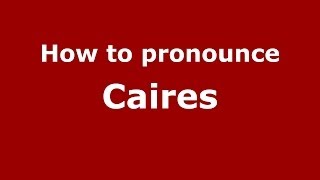 How to pronounce Caires