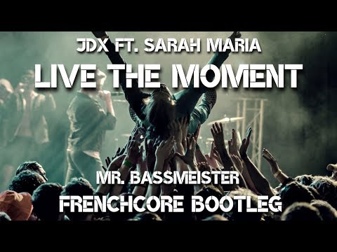 JDX ft. Sarah Maria - Live The Moment (Mr. Bassmeister Frenchcore Bootleg)