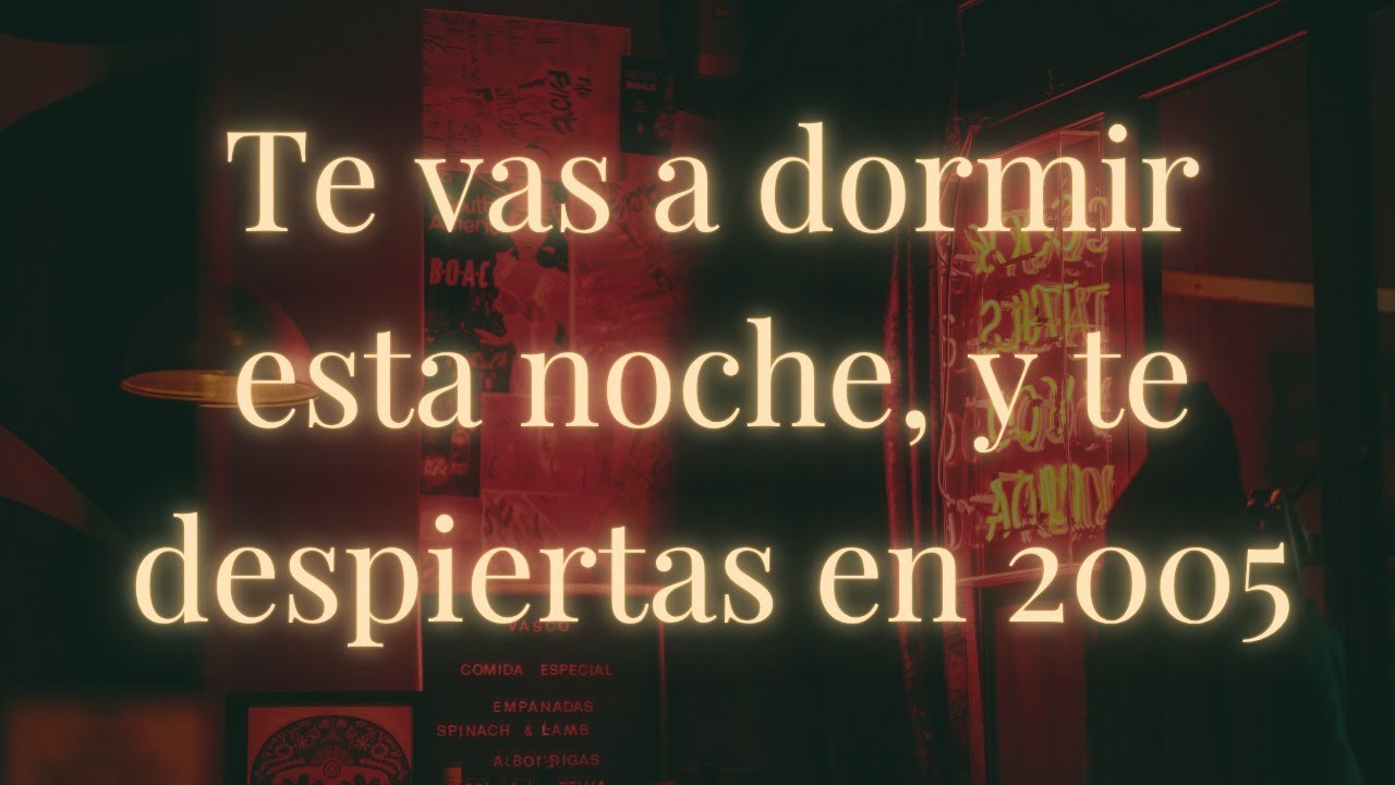 Te vas a dormir esta noche, y te despiertas en 2005