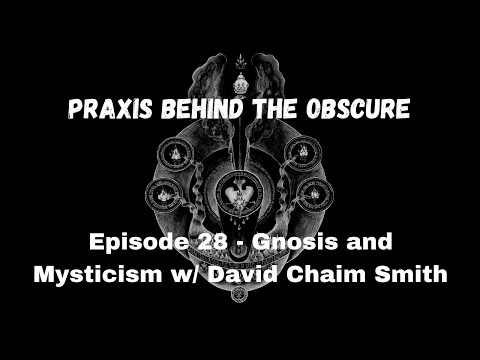 Praxis Behind The Obscure: Episode 28 - Gnosis and Mysticism w/ David Chaim Smith