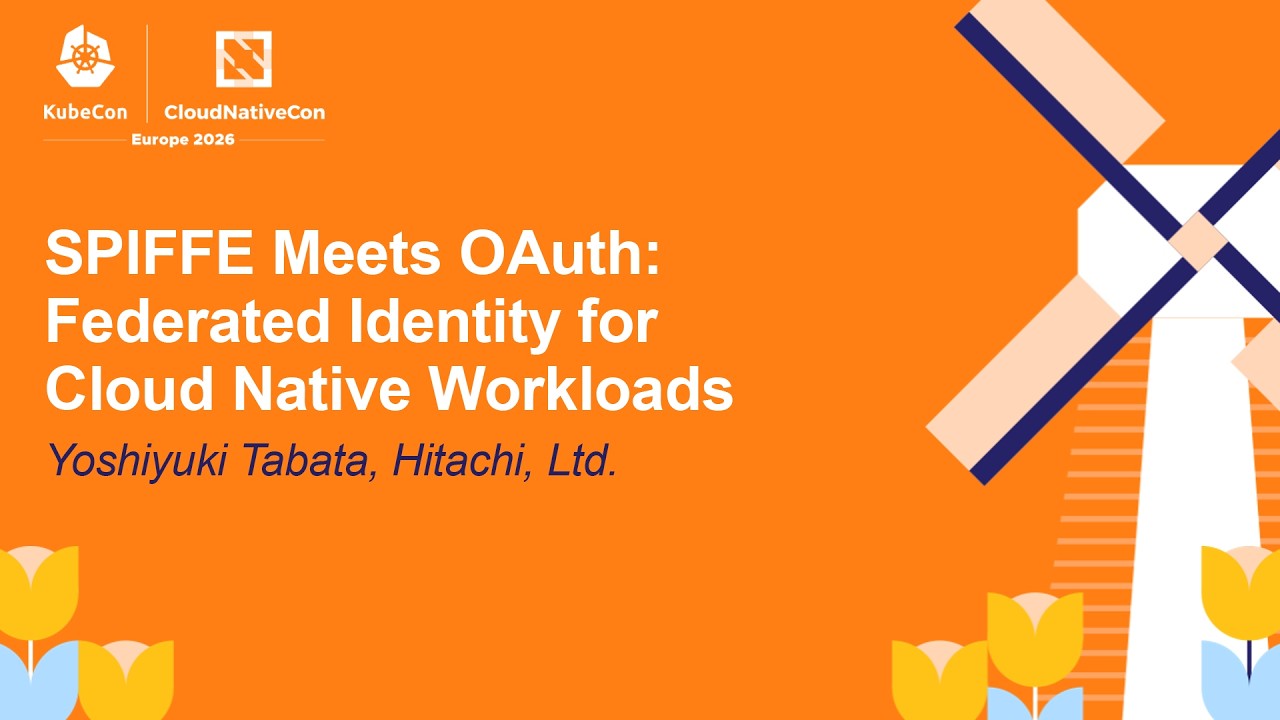 SPIFFE Meets OAuth: Federated Identity for Cloud Native Workloads - Yoshiyuki Tabata, Hitachi, Ltd.