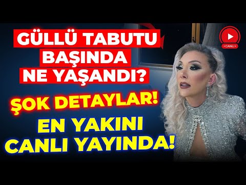 GÜLLÜ TABUTU BAŞINDA NELER YAŞANDI? YAKIN ARKADAŞI CANLI YAKINDA!