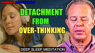 Joe Dispenza - DETACH FROM OVERTHINKING | Deep Sleep Meditation | Let Go & Rest in Peaceful Silence