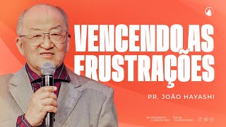 VENCENDO AS FRUSTRAÇÕES // Pr. João Hayashi