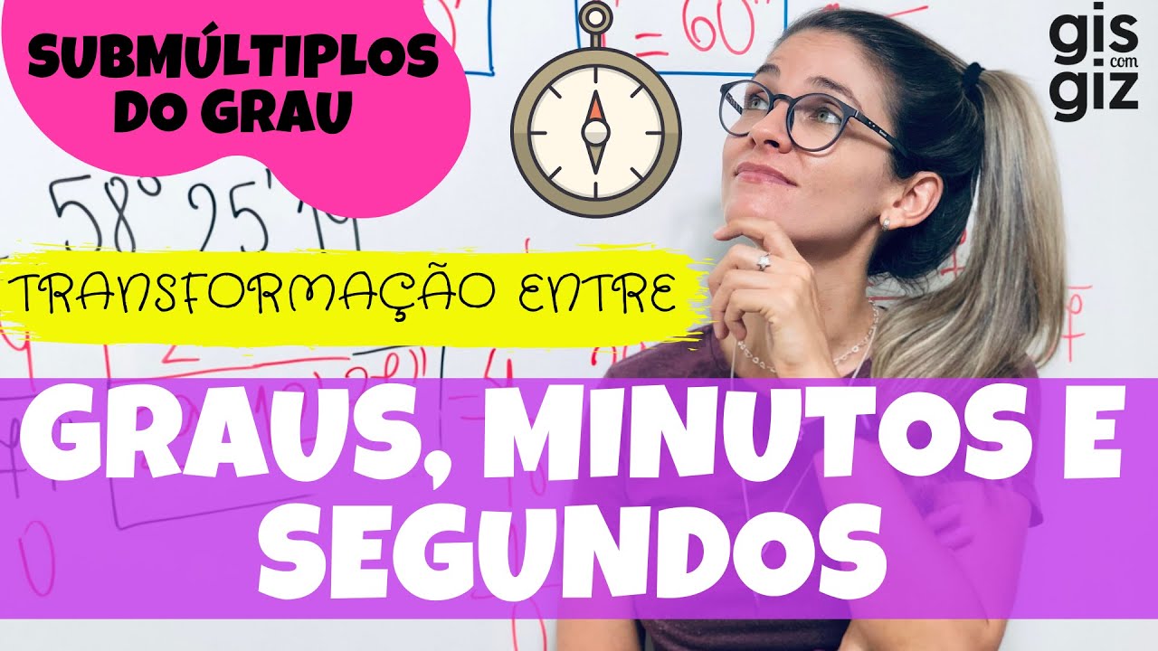 SUBMÚLTIPLOS DO GRAU: MINUTOS E SEGUNDOS | TRANSFORMAÇÃO ENTRE GRAUS, MINUTOS E SEGUNDOS \Prof. Gis/
