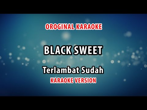 ORIGINAL KARAOKE BLACK SWEET - TERLAMBAT SUDAH