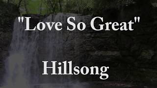 &quot;Love So Great&quot; Hillsong - Lyrics