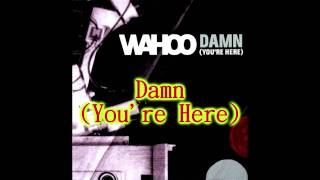 Wahoo - Damn (You're Here)