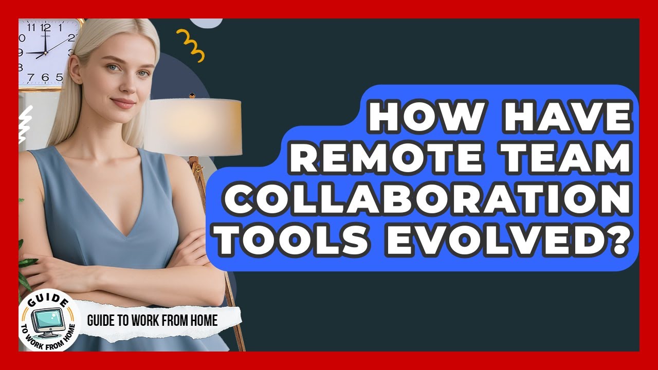 How Have Remote Team Collaboration Tools Evolved? - Guide To Work From Home