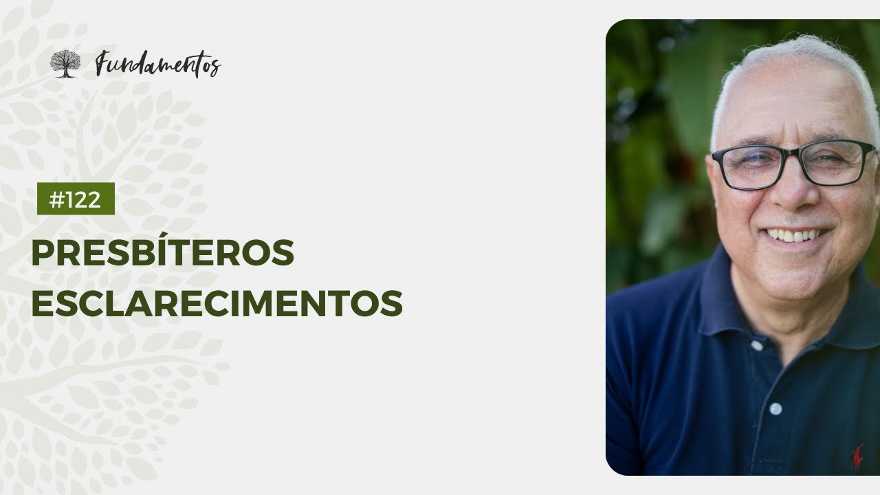 #122 - Presbíteros Esclarecimentos - Fundamentos