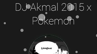 Download lagu DJ Akmal 2015 X Pokemon Version full boss mp3