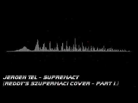 Jeroen Tel - Supremacy (Reddy's "Szupermaci" Cover - Part I)