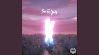 Do To You