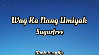 Wag ka nang  umiiyak - Sugarfree song lyrics