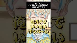 ここ最近で一番感動したLUSHの商品を紹介する緋八マナ【にじさんじ/切り抜き】