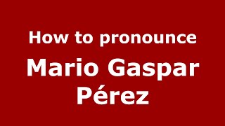 How to pronounce Mario Gaspar Pérez