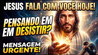 MENSAGEM URGENTE DE JESUS: Para você que está pensando em desistir hoje! 😭🙏