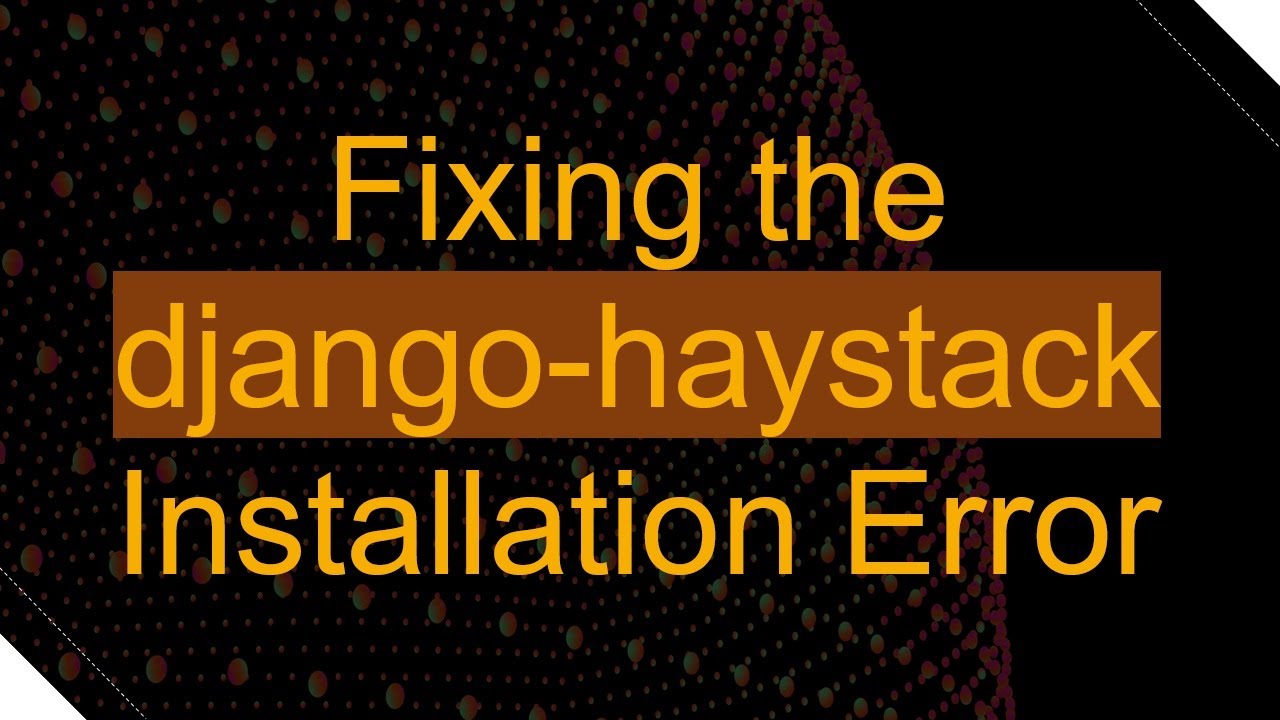 Fixing the django-haystack Installation Error