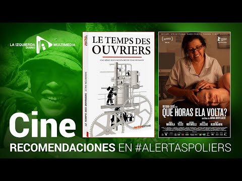 Cine. El tiempo de los trabajadores de Stan Neumann. Que horas ela volta de Anna Muylaert.
