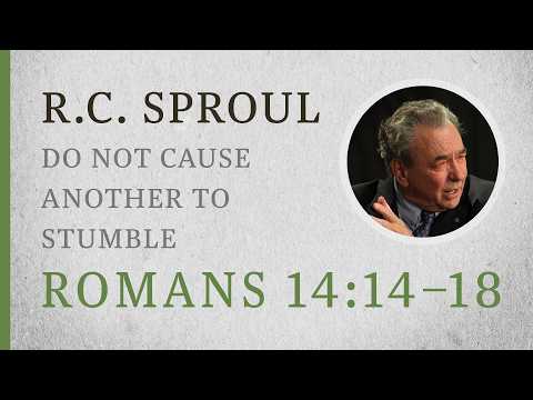Do Not Cause Another to Stumble (Romans 14:14–18) — A Sermon by R.C. Sproul